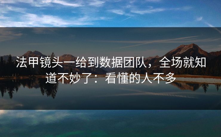 法甲镜头一给到数据团队，全场就知道不妙了：看懂的人不多